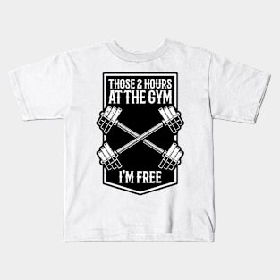 Those 2 Hours At The Gym Im Free Kids T-Shirt